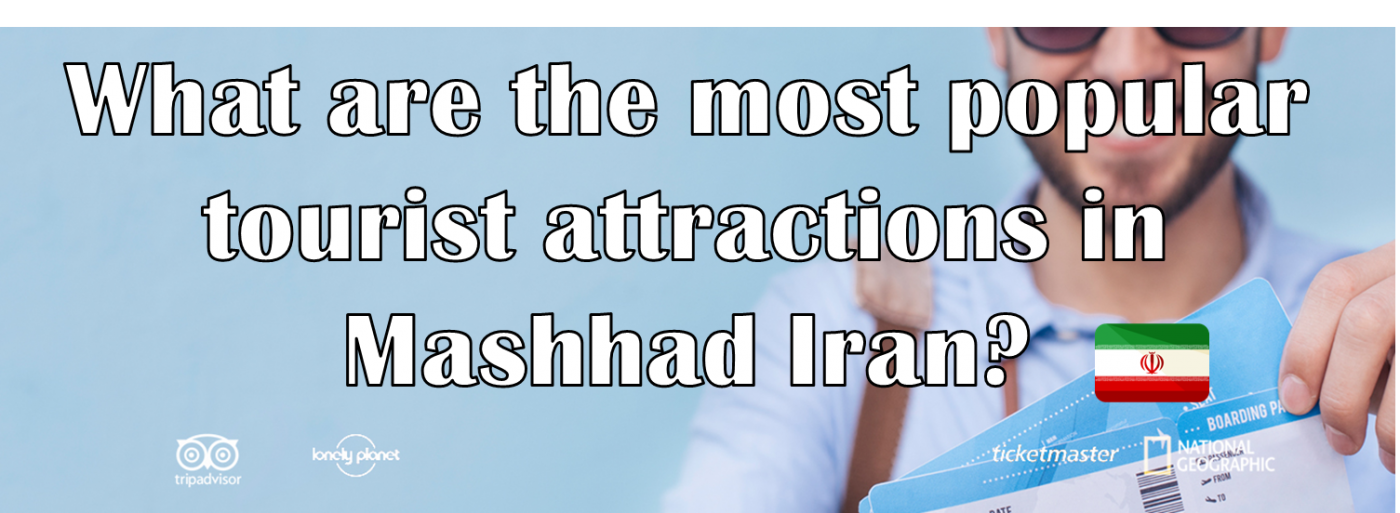 What are the most popular tourist attractions in Mashhad Iran